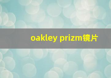 oakley prizm镜片